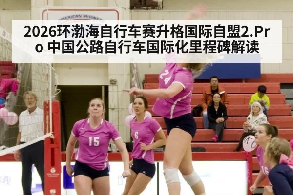 2026环渤海自行车赛升格国际自盟2.Pro 中国公路自行车国际化里程碑解读