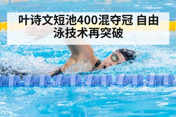 叶诗文短池400混夺冠 自由泳技术再突破